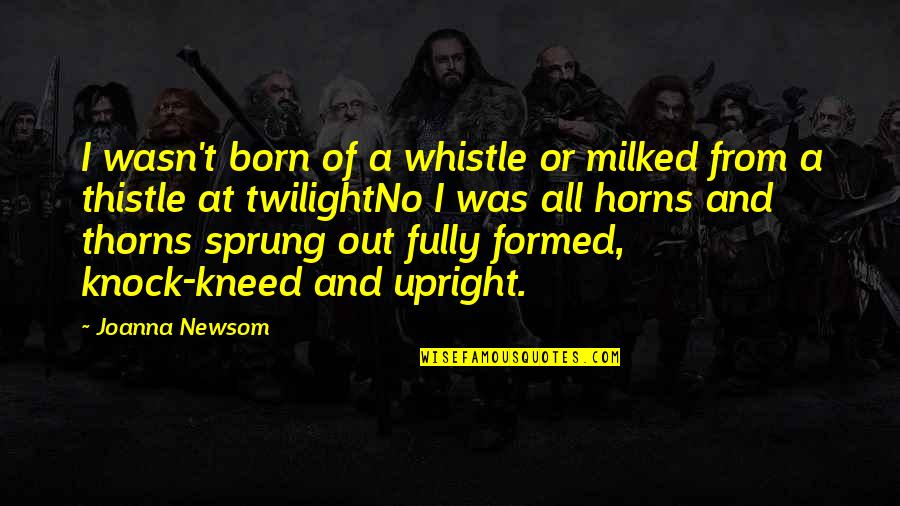 Berserk Judeau Quotes By Joanna Newsom: I wasn't born of a whistle or milked