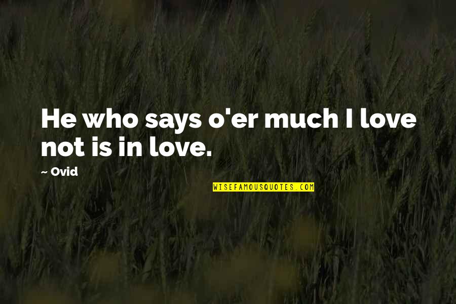 Berserkers Warriors Quotes By Ovid: He who says o'er much I love not