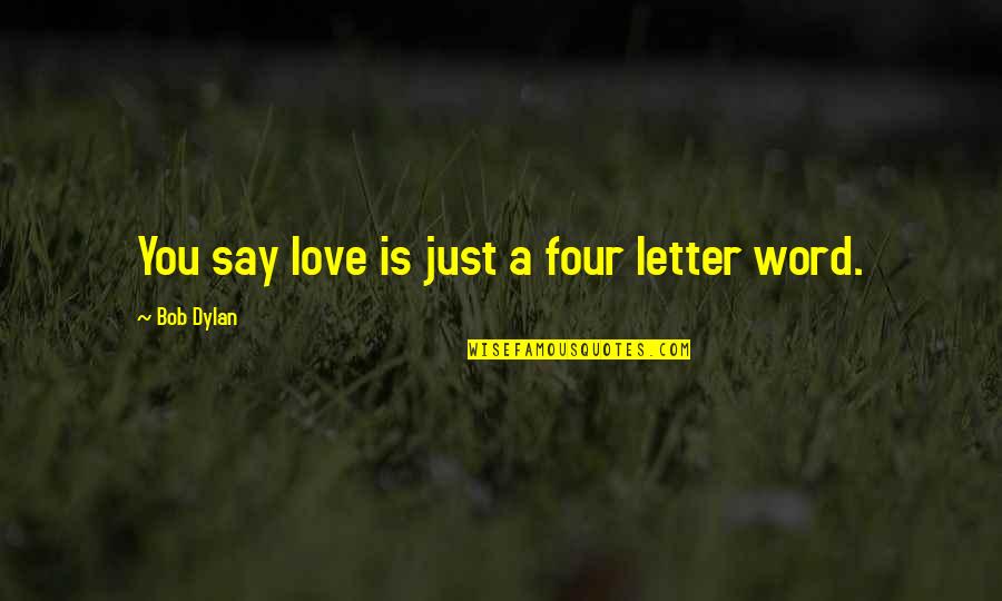 Bersetzer Franz Sisch Deutsch Quotes By Bob Dylan: You say love is just a four letter Bersetzer Franz Sisch Deutsch Quotes By Bob Dylan: You say love is just a four letter