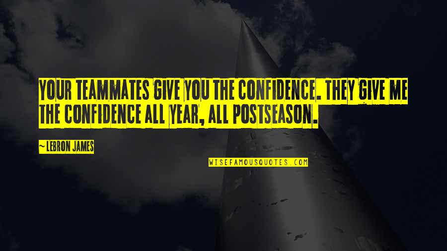 Bersih Bersih Quotes By LeBron James: Your teammates give you the confidence. They give Bersih Bersih Quotes By LeBron James: Your teammates give you the confidence. They give