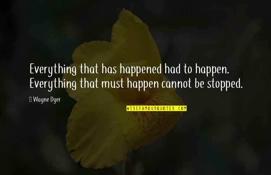 Bersim Quotes By Wayne Dyer: Everything that has happened had to happen. Everything