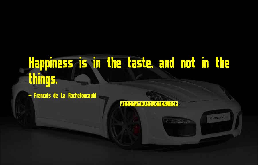 Bersinar In English Quotes By Francois De La Rochefoucauld: Happiness is in the taste, and not in Bersinar In English Quotes By Francois De La Rochefoucauld: Happiness is in the taste, and not in