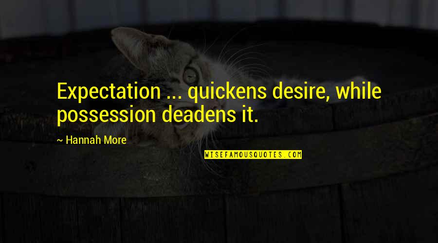 Bersterman Stephanie Quotes By Hannah More: Expectation ... quickens desire, while possession deadens it.