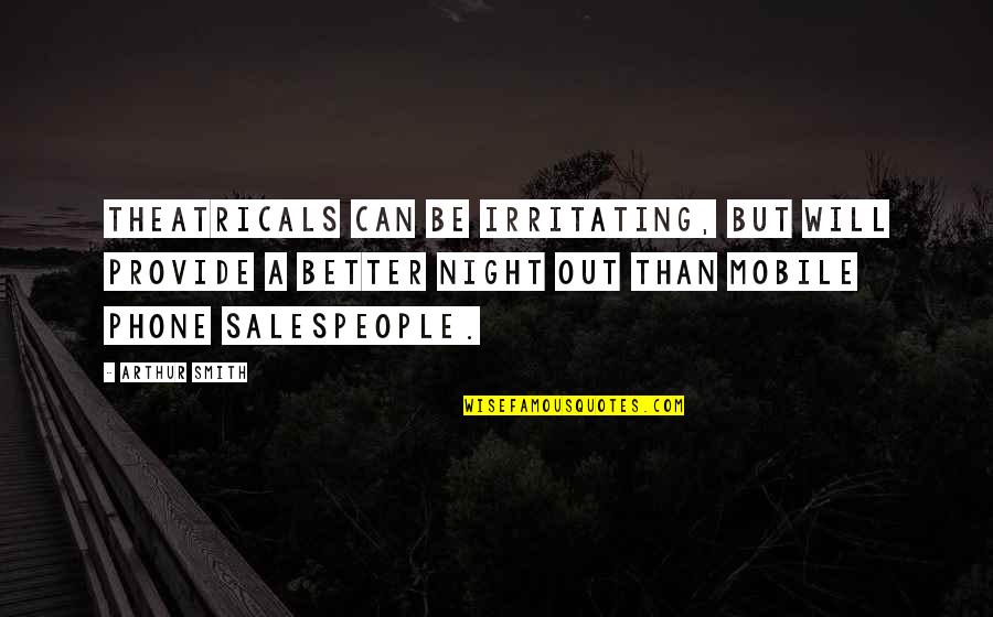 Bersua Adalah Quotes By Arthur Smith: Theatricals can be irritating, but will provide a Bersua Adalah Quotes By Arthur Smith: Theatricals can be irritating, but will provide a