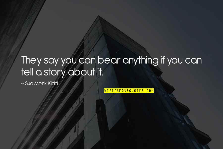 Bersua Adalah Quotes By Sue Monk Kidd: They say you can bear anything if you Bersua Adalah Quotes By Sue Monk Kidd: They say you can bear anything if you