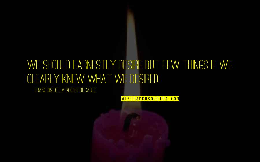Bersuka Dalam Quotes By Francois De La Rochefoucauld: We should earnestly desire but few things if Bersuka Dalam Quotes By Francois De La Rochefoucauld: We should earnestly desire but few things if