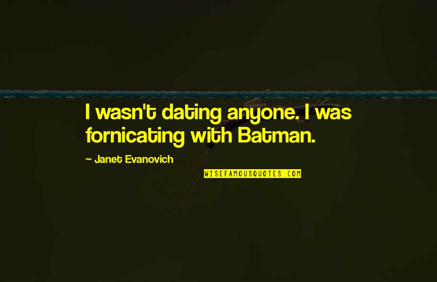 Bersukacita Dalam Quotes By Janet Evanovich: I wasn't dating anyone. I was fornicating with