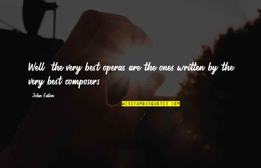 Bersukacita Dalam Quotes By John Eaton: Well, the very best operas are the ones