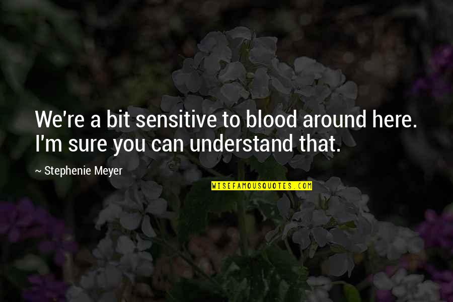 Bersyukur Seadanya Quotes By Stephenie Meyer: We're a bit sensitive to blood around here.