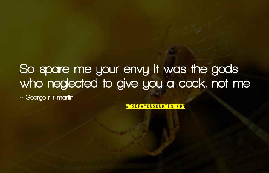 Bert And Ernie Friendship Quotes By George R R Martin: So spare me your envy. It was the Bert And Ernie Friendship Quotes By George R R Martin: So spare me your envy. It was the
