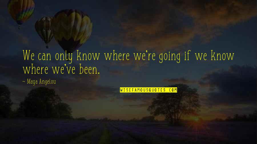 Bert Lynn Middle School Quotes By Maya Angelou: We can only know where we're going if