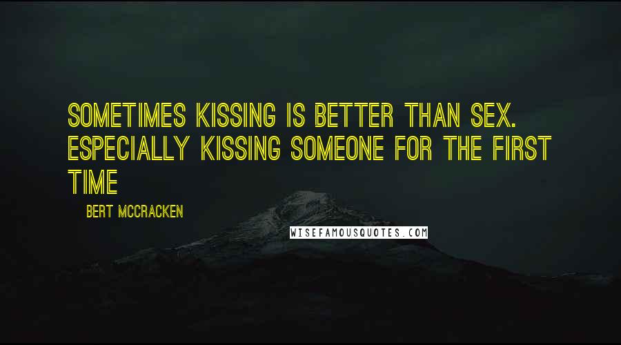 Bert McCracken quotes: Sometimes kissing is better than sex. Especially kissing someone for the first time Bert McCracken quotes: Sometimes kissing is better than sex. Especially kissing someone for the first time
