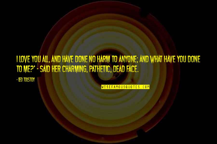 Bert Newton Famous Quotes By Leo Tolstoy: I love you all, and have done no Bert Newton Famous Quotes By Leo Tolstoy: I love you all, and have done no