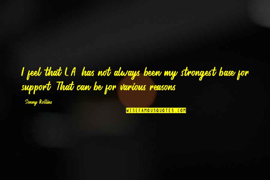 Bert Newton Famous Quotes By Sonny Rollins: I feel that L.A. has not always been Bert Newton Famous Quotes By Sonny Rollins: I feel that L.A. has not always been