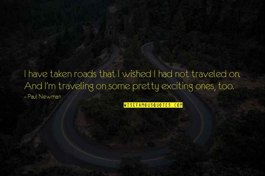 Bert Ponet Quotes By Paul Newman: I have taken roads that I wished I