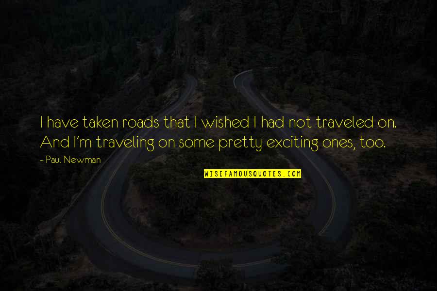 Bert Ponet Quotes By Paul Newman: I have taken roads that I wished I Bert Ponet Quotes By Paul Newman: I have taken roads that I wished I