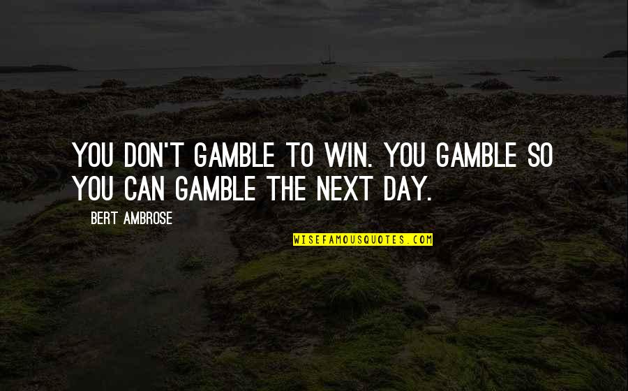 Bert Quotes By Bert Ambrose: You don't gamble to win. You gamble so