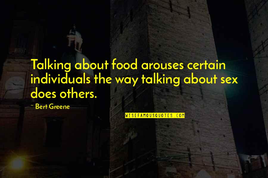 Bert Quotes By Bert Greene: Talking about food arouses certain individuals the way