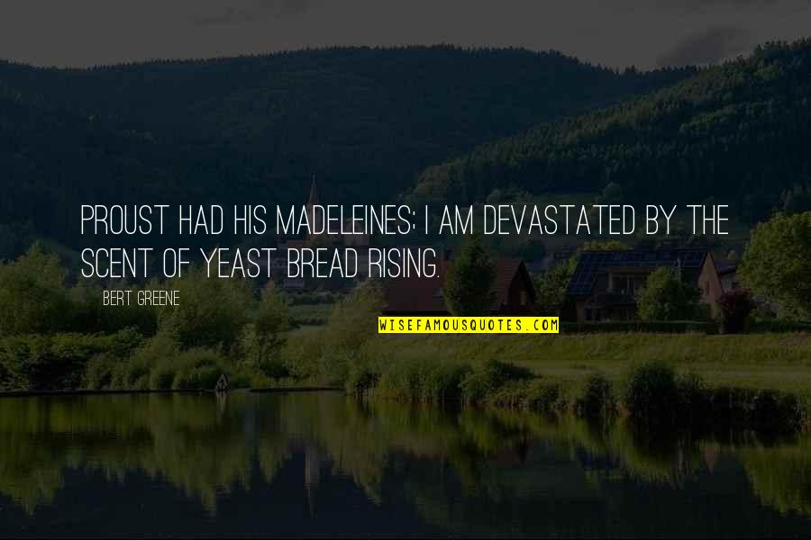 Bert Quotes By Bert Greene: Proust had his madeleines; I am devastated by