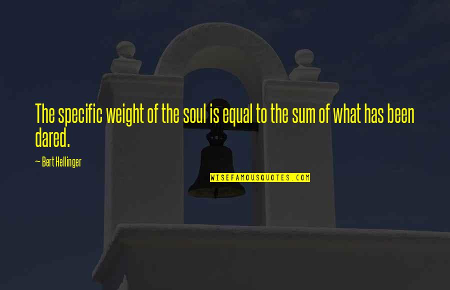 Bert Quotes By Bert Hellinger: The specific weight of the soul is equal