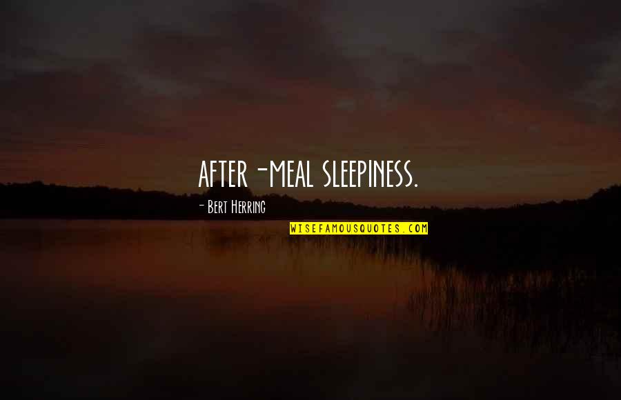Bert Quotes By Bert Herring: after-meal sleepiness.