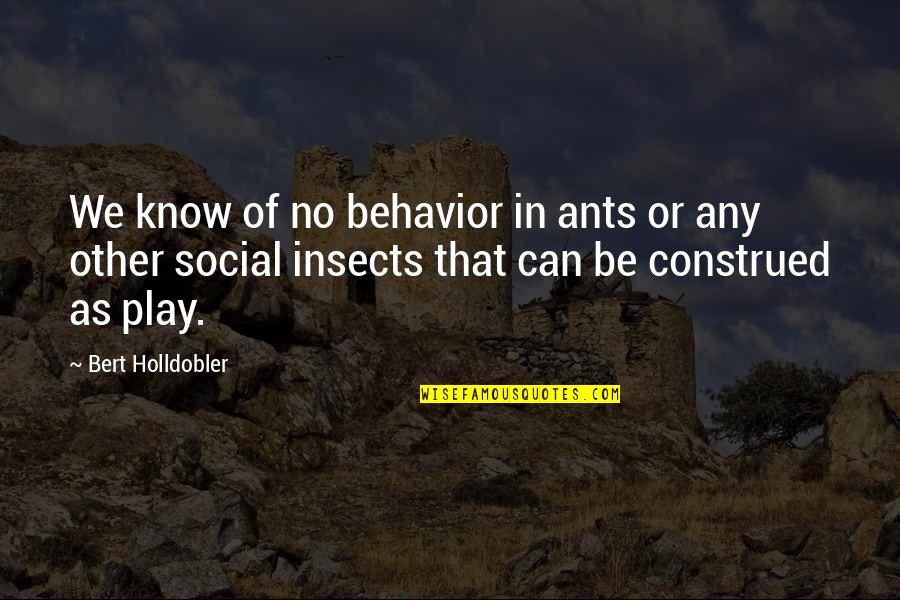 Bert Quotes By Bert Holldobler: We know of no behavior in ants or