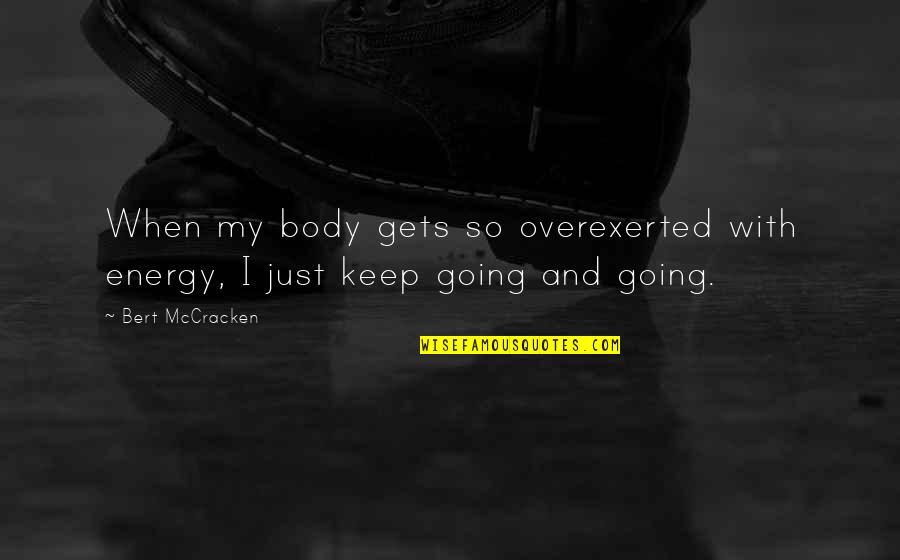 Bert Quotes By Bert McCracken: When my body gets so overexerted with energy,