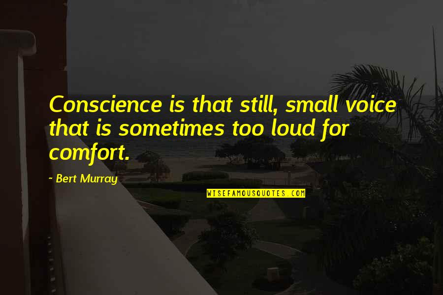 Bert Quotes By Bert Murray: Conscience is that still, small voice that is