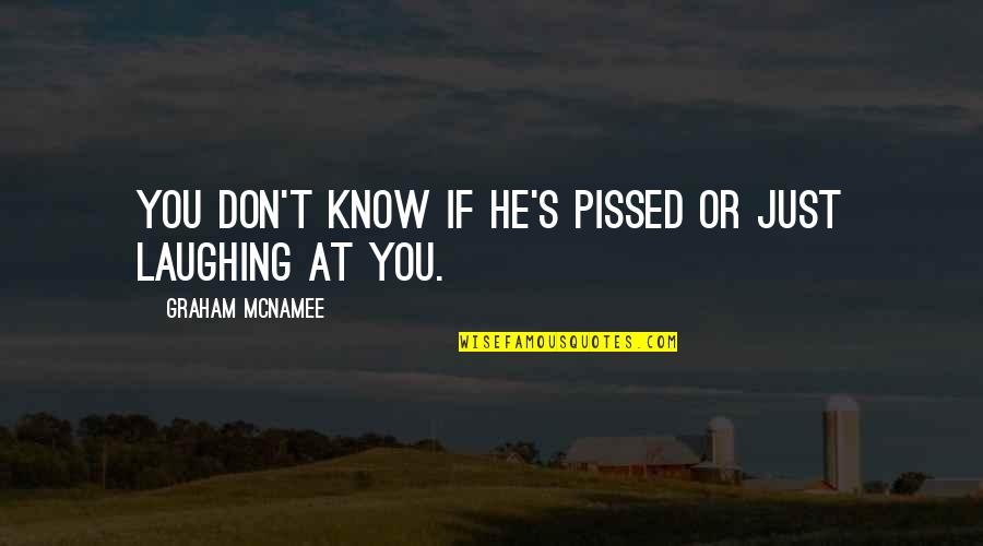 Berta Cebu Quotes By Graham McNamee: You don't know if he's pissed or just