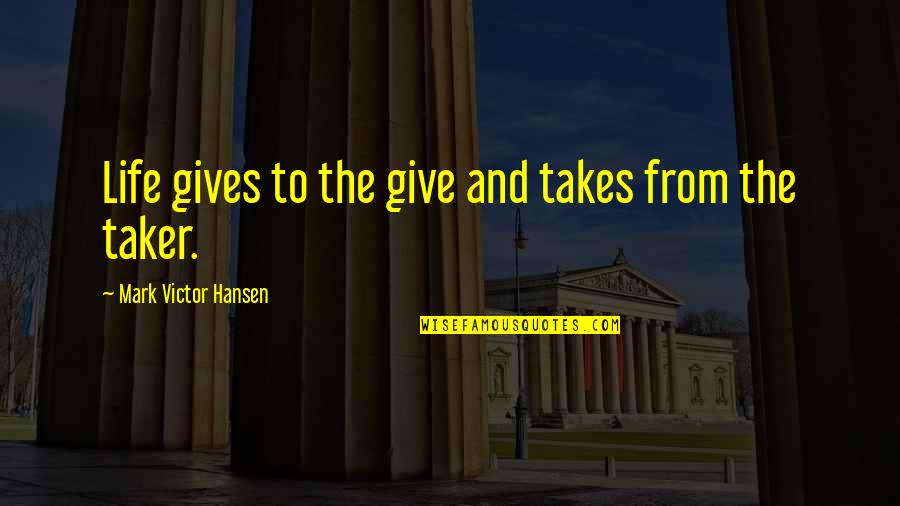 Berta Von Suttner Quotes By Mark Victor Hansen: Life gives to the give and takes from