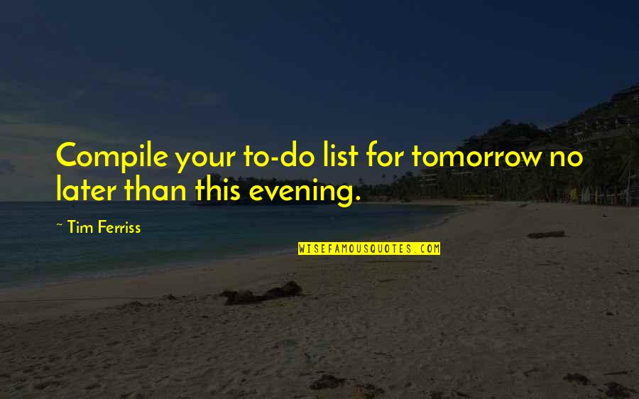 Berta Von Suttner Quotes By Tim Ferriss: Compile your to-do list for tomorrow no later