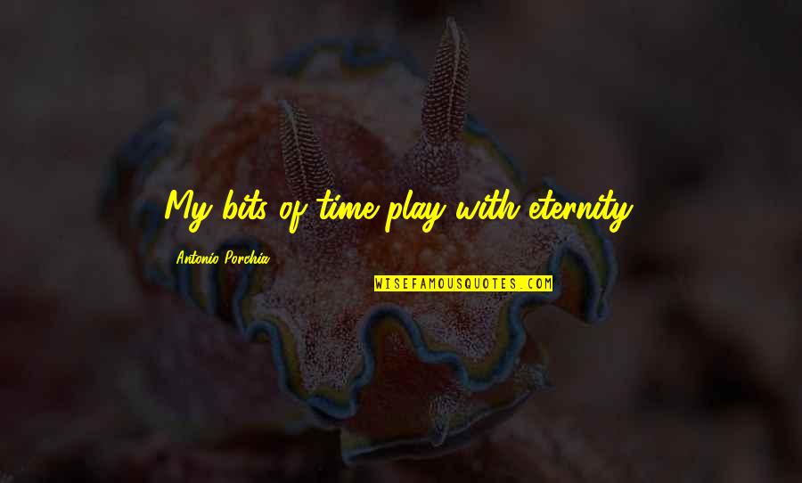 Bertagna Filati Quotes By Antonio Porchia: My bits of time play with eternity. Bertagna Filati Quotes By Antonio Porchia: My bits of time play with eternity.