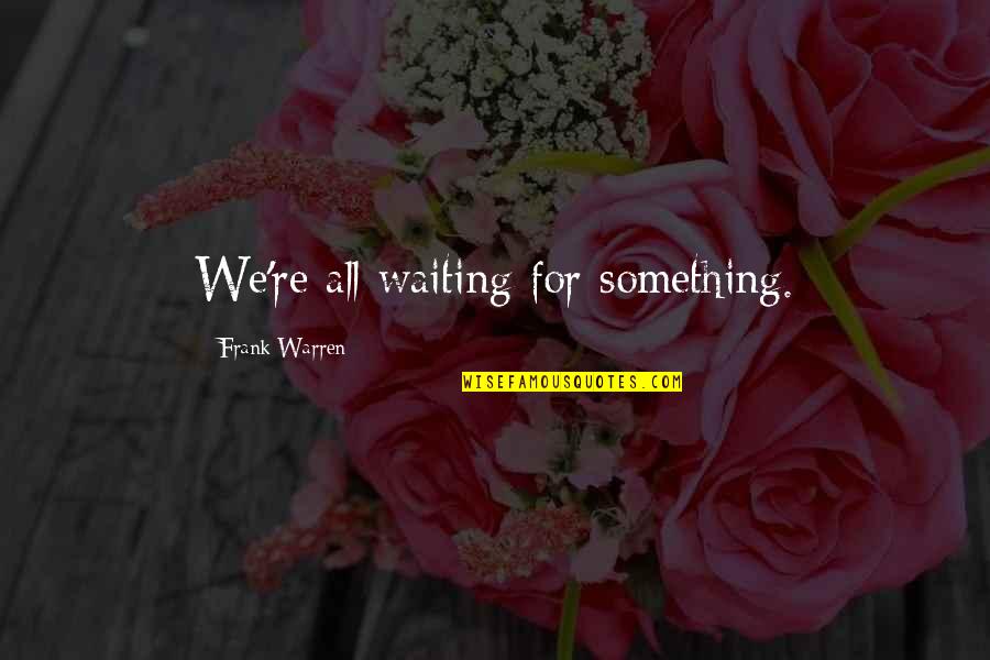 Bertagna Winery Quotes By Frank Warren: We're all waiting for something.