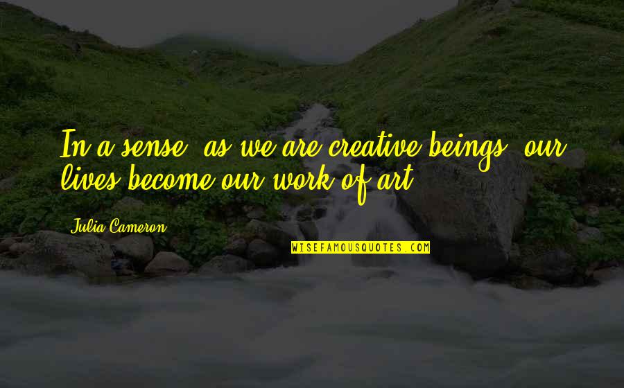 Bertagnolli Coat Quotes By Julia Cameron: In a sense, as we are creative beings,