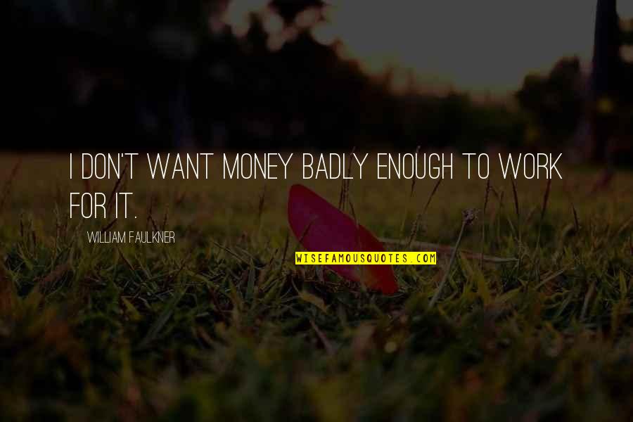 Bertagnolli Coat Quotes By William Faulkner: I don't want money badly enough to work Bertagnolli Coat Quotes By William Faulkner: I don't want money badly enough to work