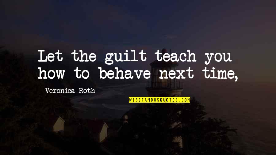 Bertagnolli Grappa Quotes By Veronica Roth: Let the guilt teach you how to behave