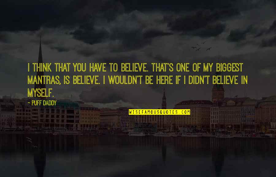 Bertahan Quotes By Puff Daddy: I think that you have to believe. That's Bertahan Quotes By Puff Daddy: I think that you have to believe. That's
