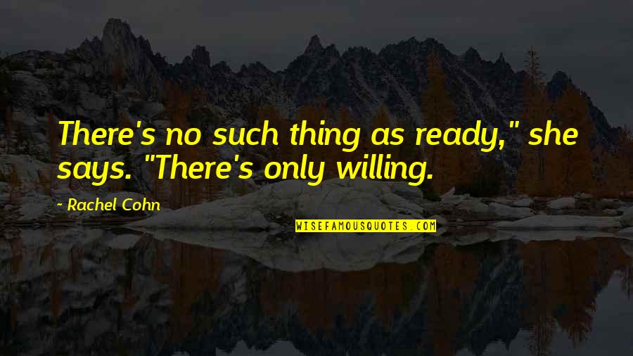 Bertahan Quotes By Rachel Cohn: There's no such thing as ready," she says.