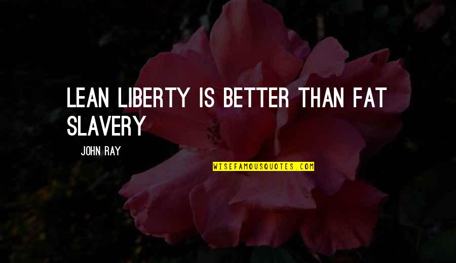 Bertambah Sabar Quotes By John Ray: Lean liberty is better than fat slavery Bertambah Sabar Quotes By John Ray: Lean liberty is better than fat slavery