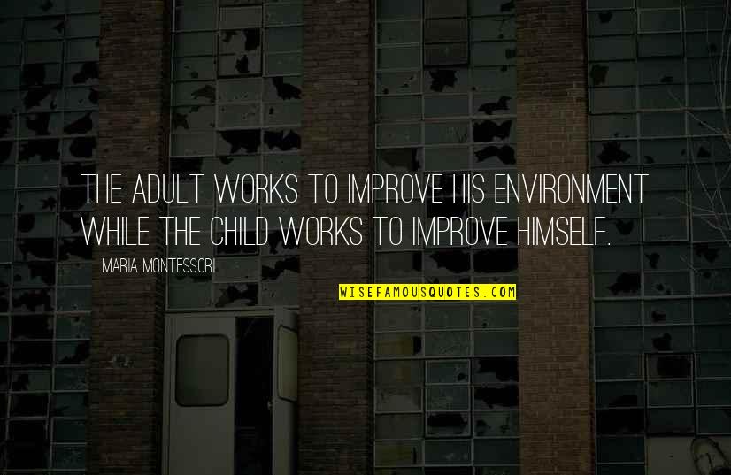 Bertambah Sabar Quotes By Maria Montessori: The adult works to improve his environment while