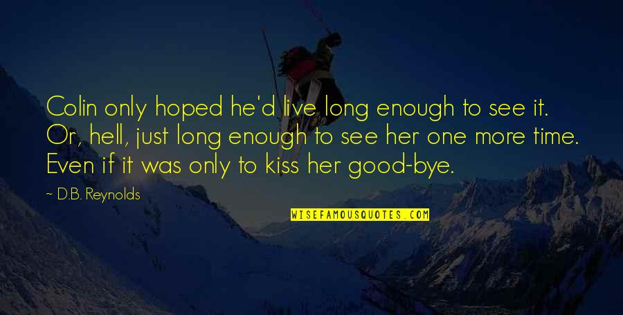 Bertambahnya Jumlah Quotes By D.B. Reynolds: Colin only hoped he'd live long enough to Bertambahnya Jumlah Quotes By D.B. Reynolds: Colin only hoped he'd live long enough to
