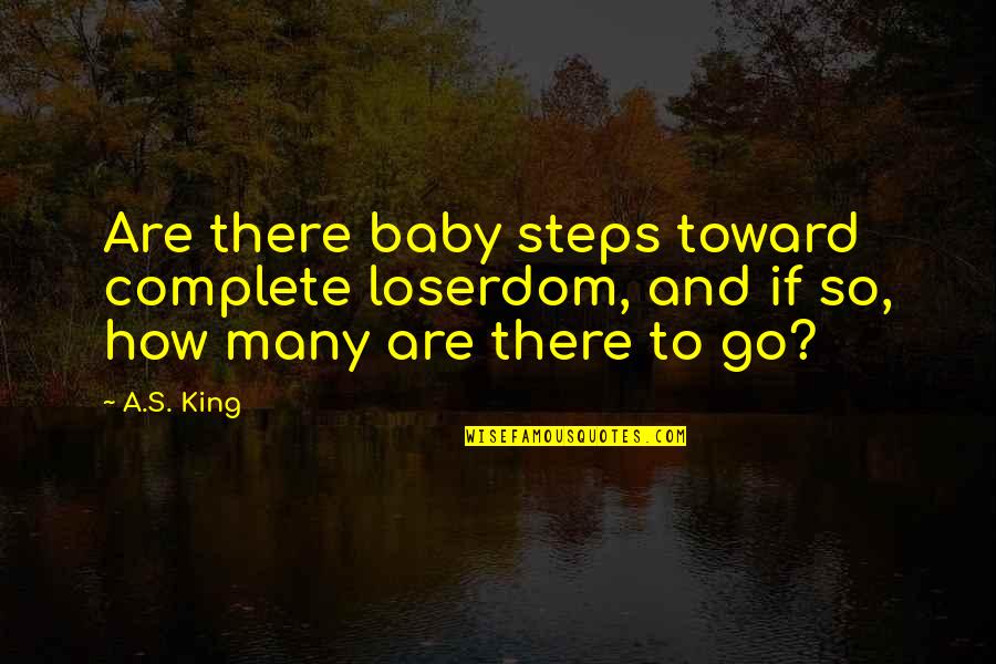 Bertambahnya Kelajuan Quotes By A.S. King: Are there baby steps toward complete loserdom, and