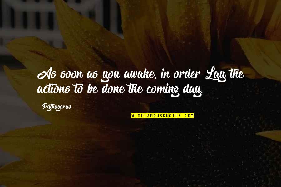 Bertambahnya Kelajuan Quotes By Pythagoras: As soon as you awake, in order Lay