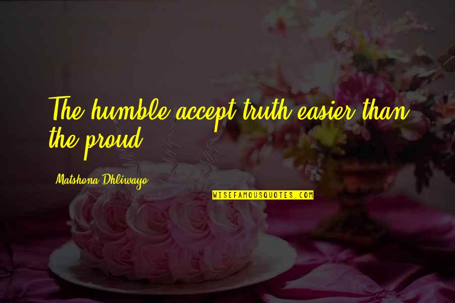 Bertanam Anggur Quotes By Matshona Dhliwayo: The humble accept truth easier than the proud.