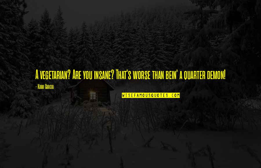 Bertanam Palawija Quotes By Kami Garcia: A vegetarian? Are you insane? That's worse than