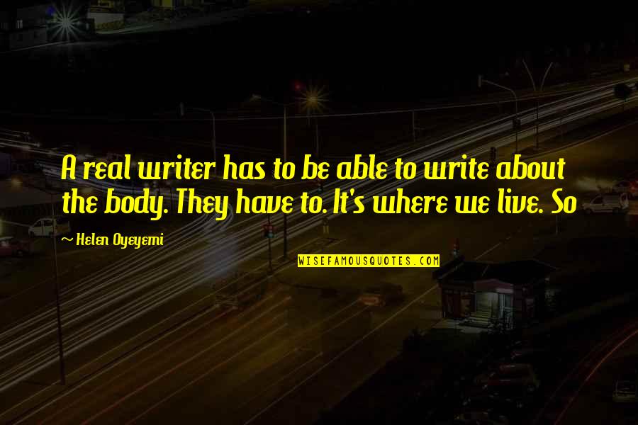 Bertanam Sayuran Quotes By Helen Oyeyemi: A real writer has to be able to Bertanam Sayuran Quotes By Helen Oyeyemi: A real writer has to be able to