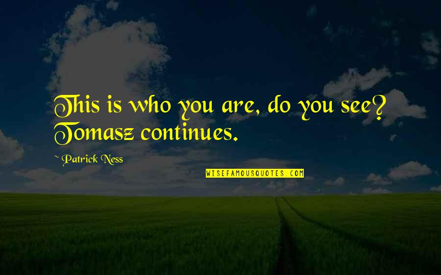 Bertanie Quotes By Patrick Ness: This is who you are, do you see?