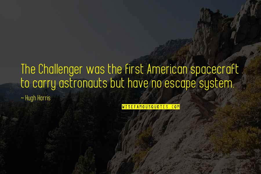 Bertanya Quotes By Hugh Harris: The Challenger was the first American spacecraft to Bertanya Quotes By Hugh Harris: The Challenger was the first American spacecraft to