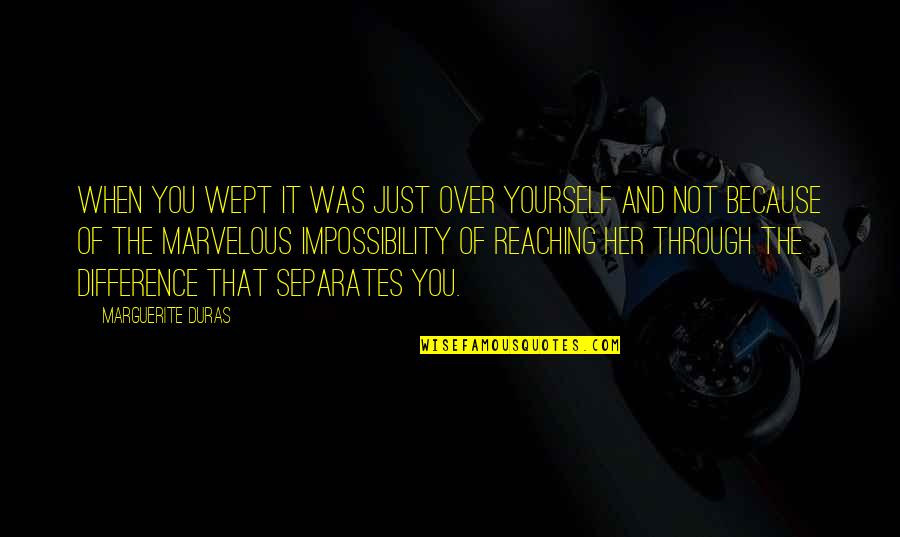 Bertanya Quotes By Marguerite Duras: When you wept it was just over yourself Bertanya Quotes By Marguerite Duras: When you wept it was just over yourself