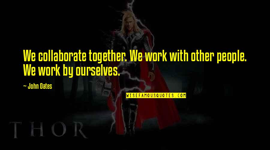 Bertaraf Et Quotes By John Oates: We collaborate together. We work with other people.